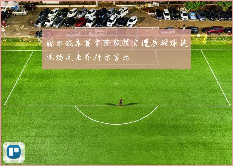 赫尔城本赛季降级预言遭质疑球迷现场反击乔科尔言论
