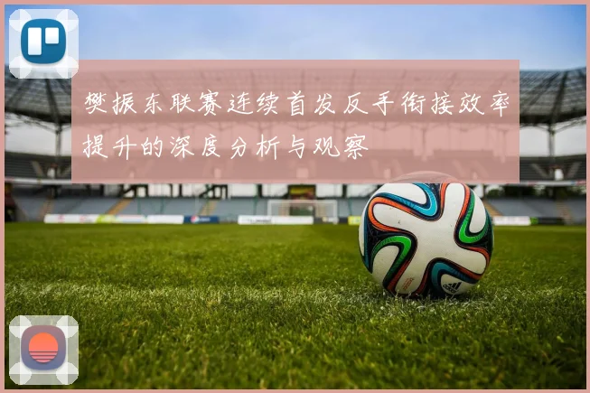 樊振东联赛连续首发反手衔接效率提升的深度分析与观察