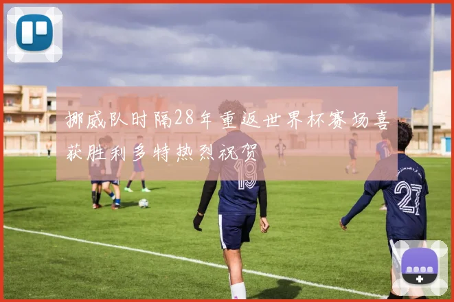 挪威队时隔28年重返世界杯赛场喜获胜利多特热烈祝贺