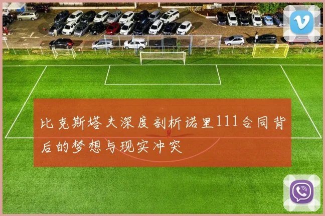 比克斯塔夫深度剖析诺里111合同背后的梦想与现实冲突