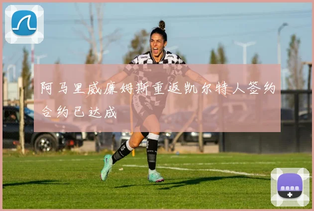 阿马里威廉姆斯重返凯尔特人签约合约已达成